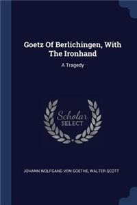 Goetz Of Berlichingen, With The Ironhand