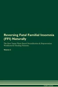 Reversing Fatal Familial Insomnia (Ffi) Naturally the Raw Vegan Plant-Based Detoxification & Regeneration Workbook for Healing Patients. Volume 2
