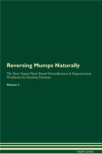 Reversing Mumps Naturally the Raw Vegan Plant-Based Detoxification & Regeneration Workbook for Healing Patients. Volume 2
