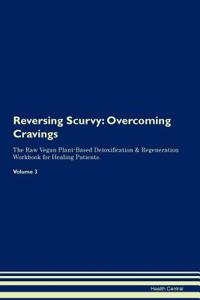 Reversing Scurvy: Overcoming Cravings the Raw Vegan Plant-Based Detoxification & Regeneration Workbook for Healing Patients. Volume 3