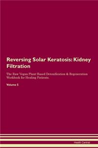 Reversing Solar Keratosis: Kidney Filtration The Raw Vegan Plant-Based Detoxification & Regeneration Workbook for Healing Patients. Volume 5