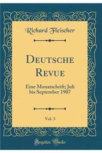 Deutsche Revue, Vol. 3: Eine Monatschrift; Juli Bis September 1907 (Classic Reprint)
