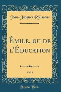 Émile, Ou de l'Éducation, Vol. 4 (Classic Reprint)