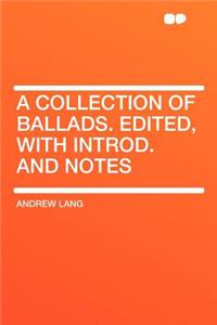 A Collection of Ballads. Edited, with Introd. and Notes