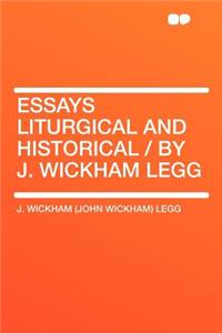 Essays Liturgical and Historical / By J. Wickham Legg