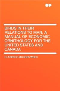 Birds in Their Relations to Man; A Manual of Economic Ornithology for the United States and Canada