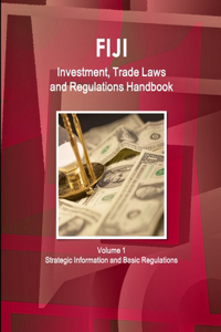 Fiji Investment, Trade Laws and Regulations Handbook Volume 1 Strategic Information and Regulations