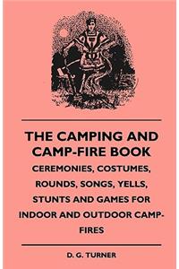 Camping And Camp-Fire Book - Ceremonies, Costumes, Rounds, Songs, Yells, Stunts And Games For Indoor And Outdoor Camp-Fires