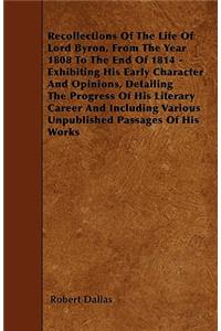 Recollections Of The Life Of Lord Byron, From The Year 1808 To The End Of 1814 - Exhibiting His Early Character And Opinions, Detailing The Progress Of His Literary Career And Including Various Unpublished Passages Of His Works