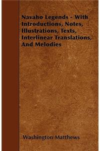 Navaho Legends - With Introductions, Notes, Illustrations, Texts, Interlinear Translations, and Melodies