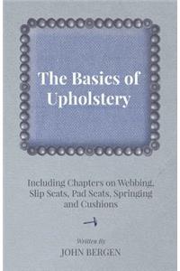 Basics of Upholstery - Including Chapters on Webbing, Slip Seats, Pad Seats, Springing and Cushions