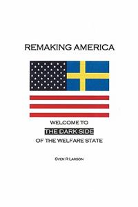 Remaking America: Welcome to the Dark Side of the Welfare State