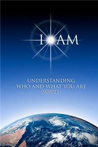 I AM - Understanding Who & What You Are