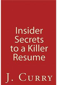 Insider Secrets to a Killer Resume: How to Get Your Resume and Cover Letter Noticed