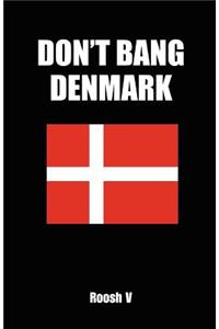 Don't Bang Denmark: How to Sleep with Danish Women in Denmark (If You Must)