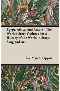 Egypt, Africa, and Arabia - The World's Story (Volume 3); A History of the World in Story, Song and Art