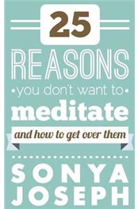 25 Reasons You DON'T Want to Meditate