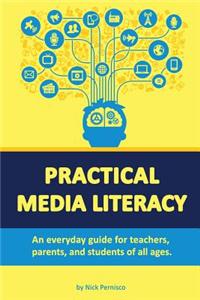 Practical Media Literacy: An Everyday Guide for Teachers, Parents, and Students of All Ages