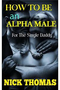 How To Be An Alpha Male For The Single Daddy