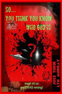 So ... You think you know who God is?