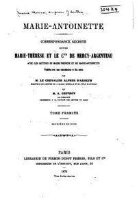 Marie-Antoinette. Correspondance secrète entre Marie-Thérèse et le comte de Mercy-Argenteau, avec les lettres de Marie-Thérèse et de Marie-Antoinette