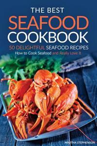 The Best Seafood Cookbook - 50 Delightful Seafood Recipes: How to Cook Seafood and Really Love It