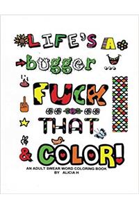 Lifes a Bugger ... Fuck that & Color!: An Adult Swear Word Coloring Book