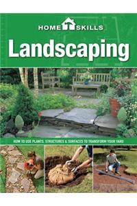 Landscaping: How to Use Plants, Structures & Surfaces to Transform Your Yard