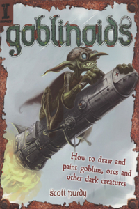 Goblinoids: How to Draw and Paint Goblins, Orcs and Other Dark Creatures