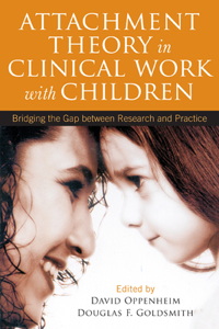 Attachment Theory in Clinical Work with Children: Bridging the Gap Between Research and Practice