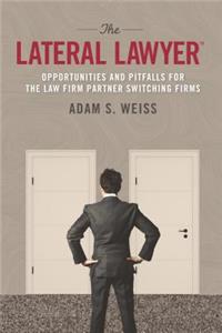 The Lateral Lawyer: Opportunities and Pitfalls for the Law Firm Partner Switching Firms