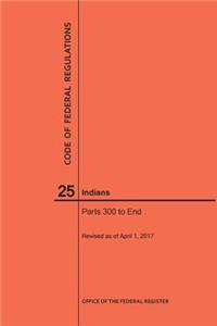 Code of Federal Regulations Title 25, Indians, Parts 300-End, 2017