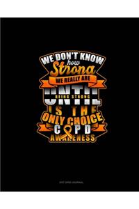 We Don't Know How Strong We Really Are Until Being Strong Is The Only Choice COPD Awareness