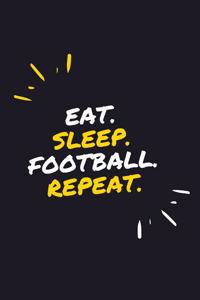 Eat. Sleep. Football. Repeat.