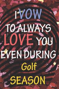 I VOW TO ALWAYS LOVE YOU EVEN DURING Golf SEASON