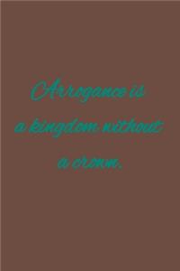 Arrogance is a kingdom without a crown