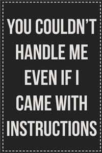 You Couldn't Handle Me Even if I Came With Instructions