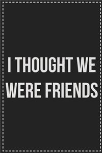 I Thought We Were Friends
