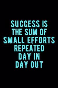 Success is The Sum of Small Efforts Repeated Day in Day Out