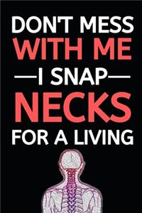 Don't Mess With Me I Snap Necks For A Living