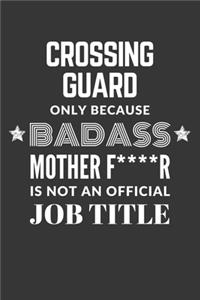Crossing Guard Only Because Badass Mother F****R Is Not An Official Job Title Notebook