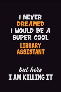 I Never Dreamed I would Be A Super Cool Library Assistant But Here I Am Killing It