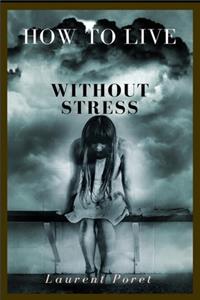 How to Live Without Stress