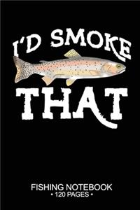 I'd Smoke That Fishing Notebook 120 Pages