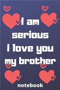 I am serious I love you my brother notebook