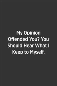 My Opinion Offended You? You Should Hear What I Keep to Myself.