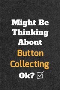 Might Be Thinking About Button Collecting ok? Funny /Lined Notebook/Journal Great Office School Writing Note Taking