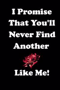 I Promise That You'll Never Find Another Like Me! (Notebook, Diary)