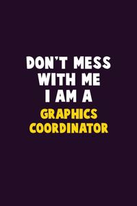 Don't Mess With Me, I Am A Graphics coordinator