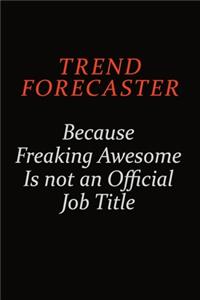 Trend Forecaster Because Freaking Awesome Is Not An Official Job Title
